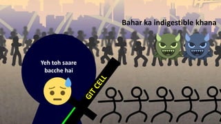 Bahar ka indigestible khana
Yeh toh saare
bacche hai
 