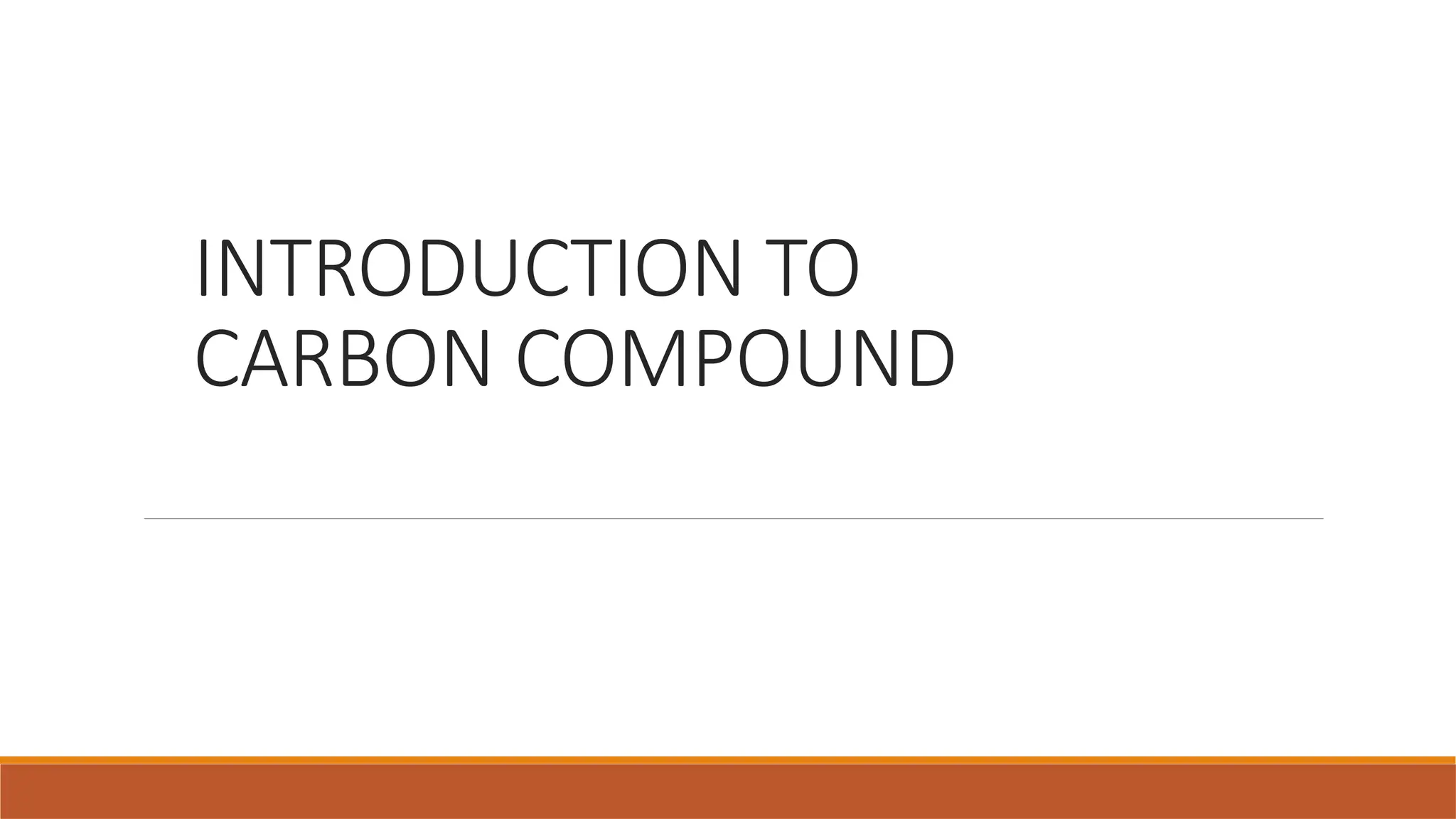 INTRODUCTION TO
CARBON COMPOUND
 