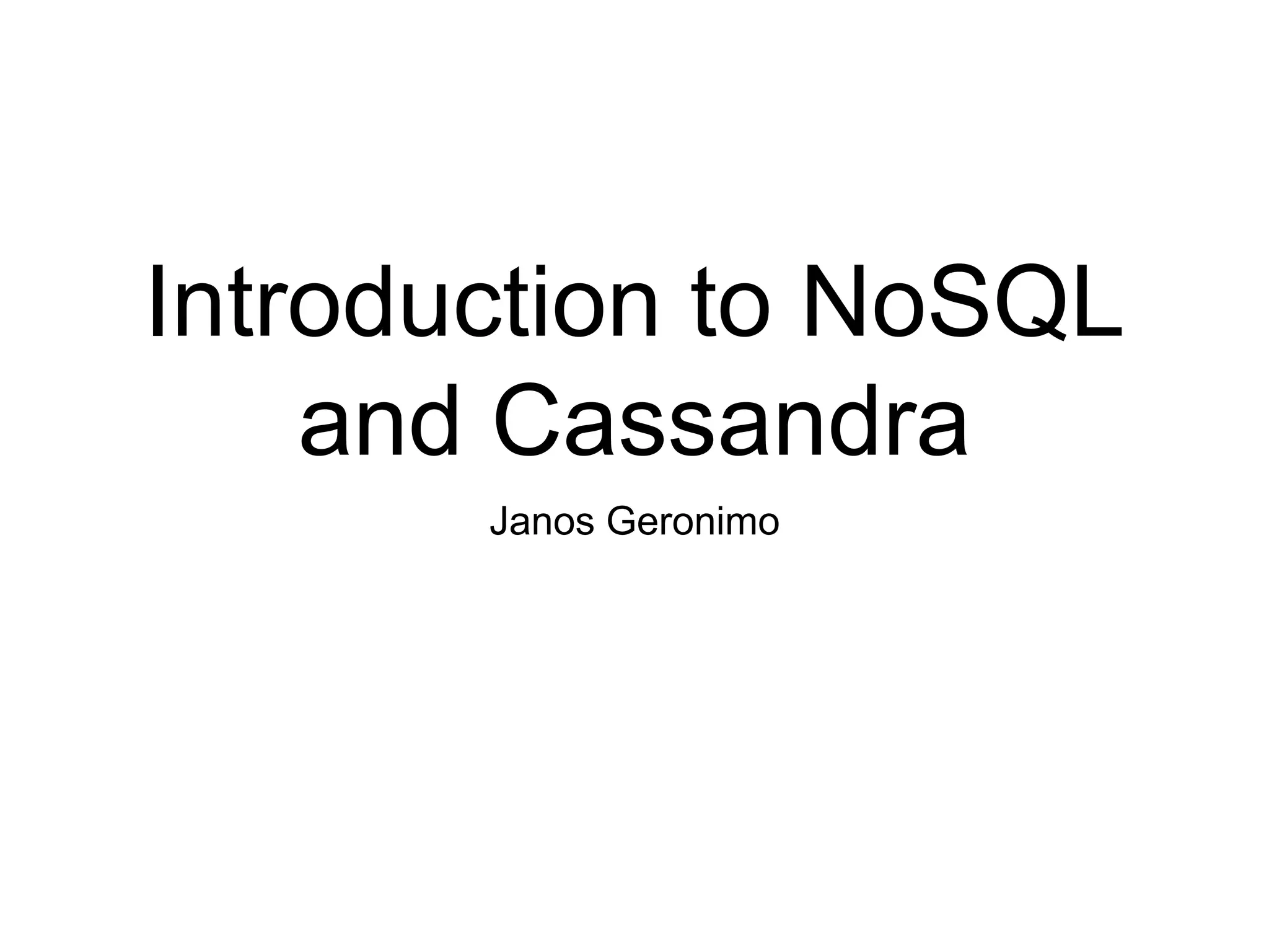 Introduction to NoSQL
and Cassandra
Janos Geronimo
 