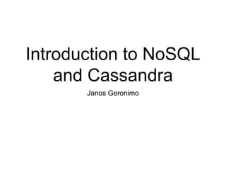 Introduction to NoSQL
and Cassandra
Janos Geronimo
 