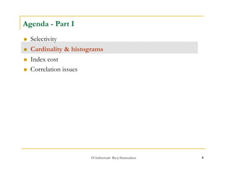 ©OraInternals Riyaj Shamsudeen 8 
Agenda - Part I 
 Selectivity 
 Cardinality & histograms 
 Index cost 
 Correlation issues 
 