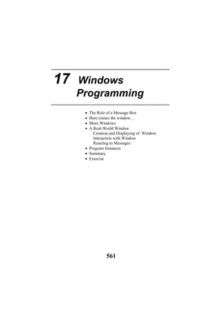 17 Windows
Programming
• The Role of a Message Box
• Here comes the window…
• More Windows
• A Real-World Window
Creation and Displaying of Window
Interaction with Window
Reacting to Messages
• Program Instances
• Summary
• Exercise
561
 