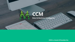 CCM
Data & Business Intelligence
CCM is a brand of Kcomber Inc.
 