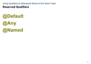 22
Using Qualifiers to Distinguish Beans of the Same Type
@Default
@Any
@Named
Reserved Qualifiers
 
