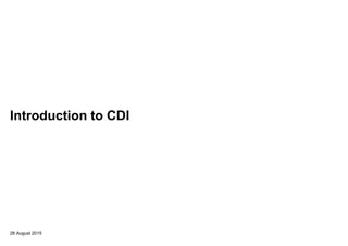 28 August 2015
Introduction to CDI
 