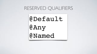 RESERVED QUALIFIERS 
@Default 
@Any 
@Named 
 