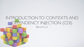 INTRODUCTION TO CONTEXTS AND 
DEPENDENCY INJECTION (CDI) 
@antoine_sd 
 