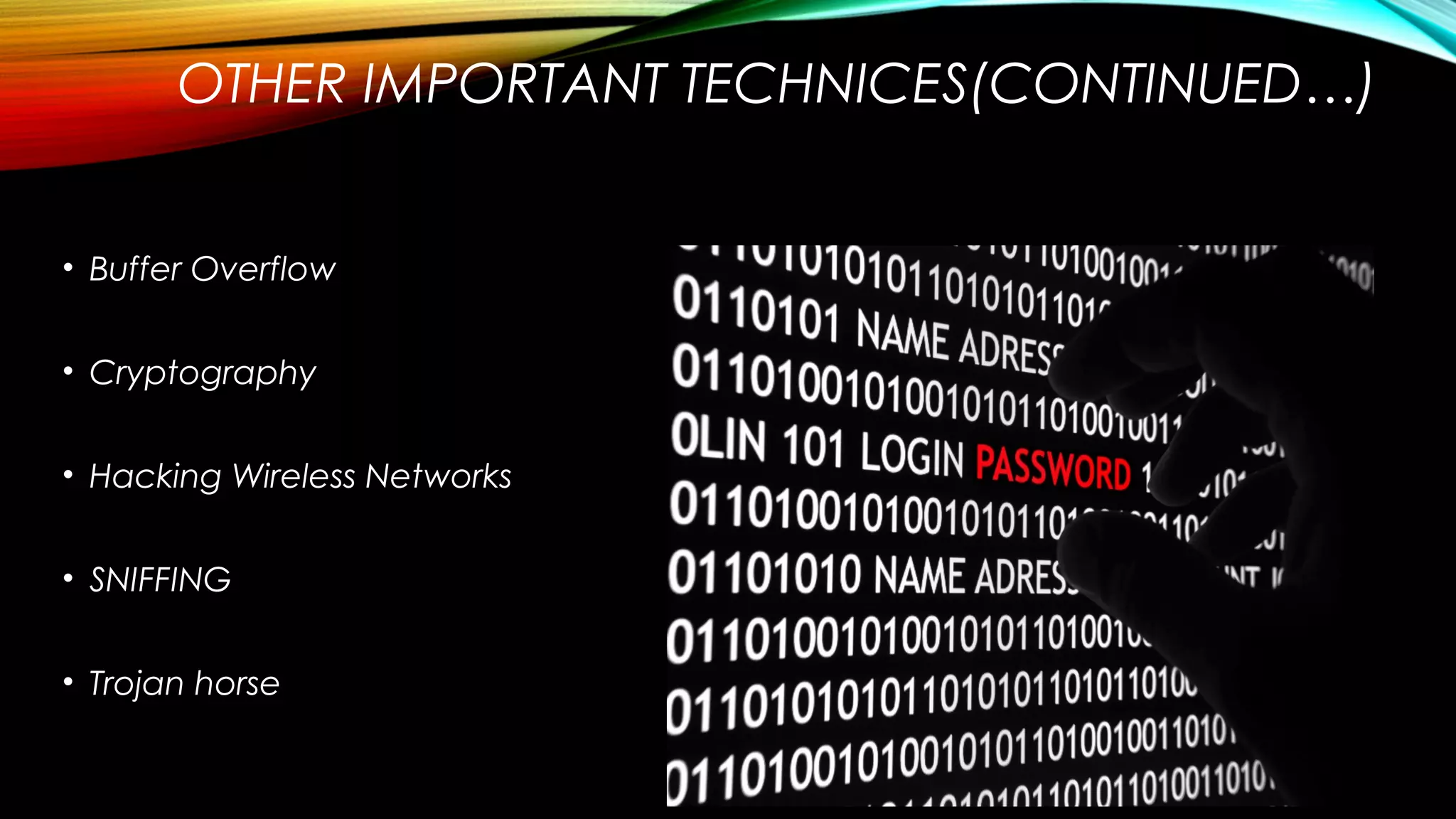 OTHER IMPORTANT TECHNICES(CONTINUED…)
• Buffer Overflow
• Cryptography
• Hacking Wireless Networks
• SNIFFING
• Trojan horse
 