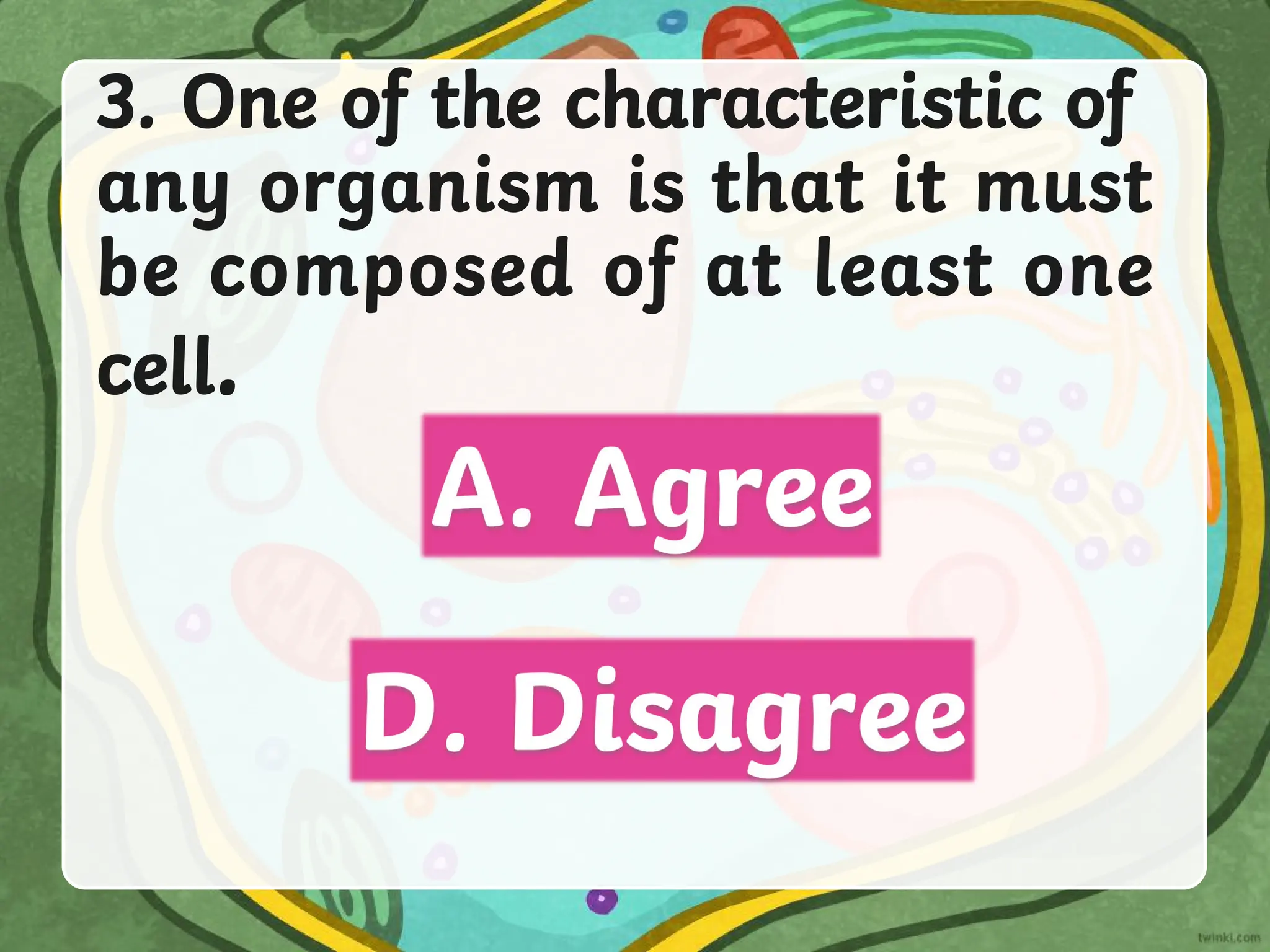 3. One of the characteristic of
any organism is that it must
be composed of at least one
cell.
 