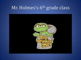Mr. Holmes’s 6th grade class
 