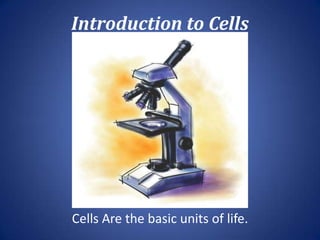 Introduction to Cells




Cells Are the basic units of life.
 