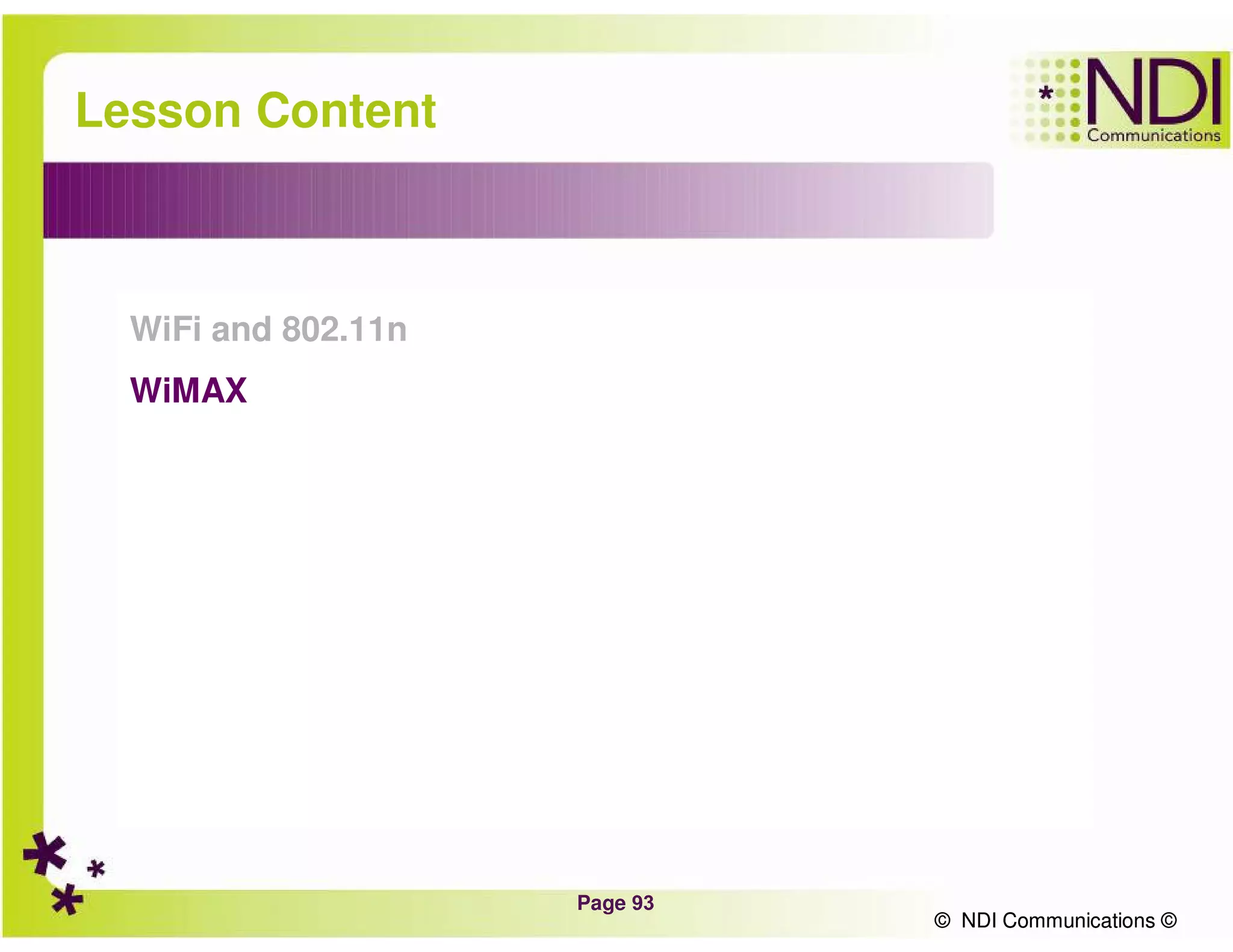 Page 93
© NDI Communications ©
Lesson Content
WiFi and 802.11n
WiMAX
© NDI Communications ©
 