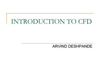 INTRODUCTION TO CFD


         ARVIND DESHPANDE
 