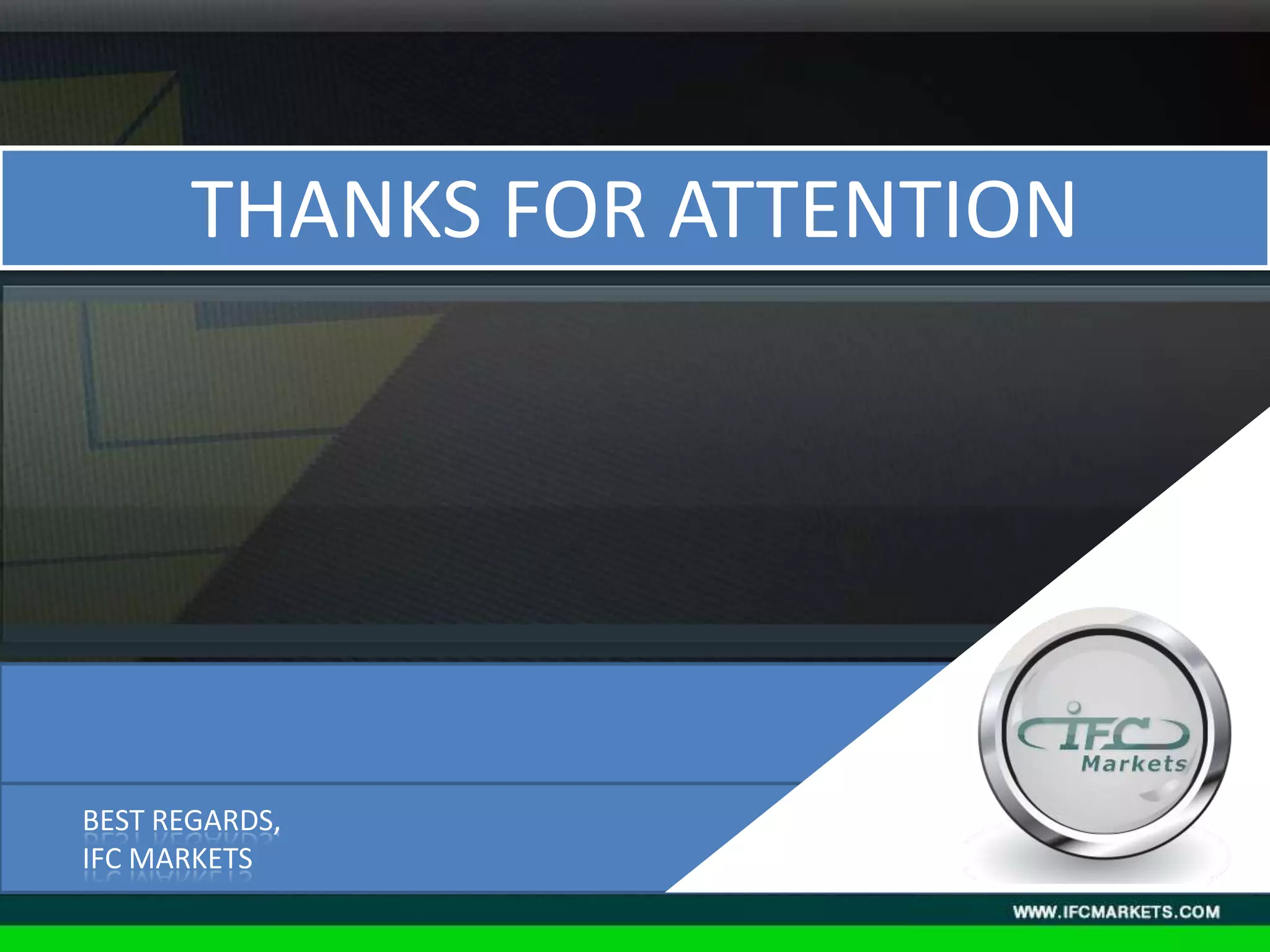 THANKS FOR ATTENTION
BEST REGARDS,
IFC MARKETS
 