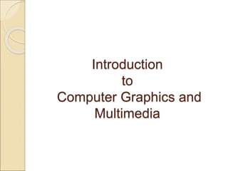 Introduction
to
Computer Graphics and
Multimedia
 