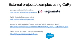 pomegranate (probabilistic models):
https://github.com/jmschrei/pomegranate
PyINN (fused PyTorch ops in CuPy):
https://git...