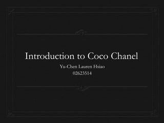 Introduction to Coco Chanel	 Yu-Chen Lauren Hsiao 02623514 