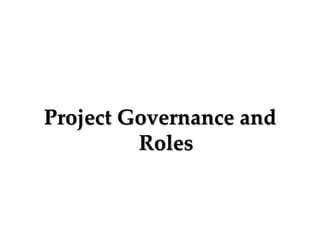 Project Governance and
Roles
 