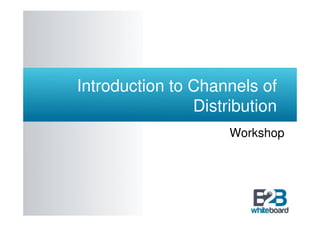 Introduction to Channels of
                Distribution
                     Workshop
 