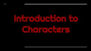 Introduction to
Characters
 