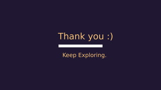 Thank you :)
Keep Exploring.
 