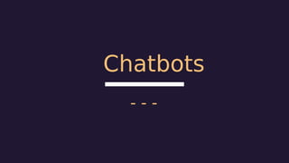 Chatbots
- - -
 