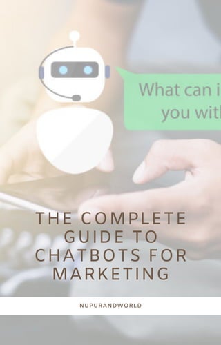 THE COMPLETE
GUIDE TO
CHATBOTS FOR
MARKETING
NUPURANDWORLD
 