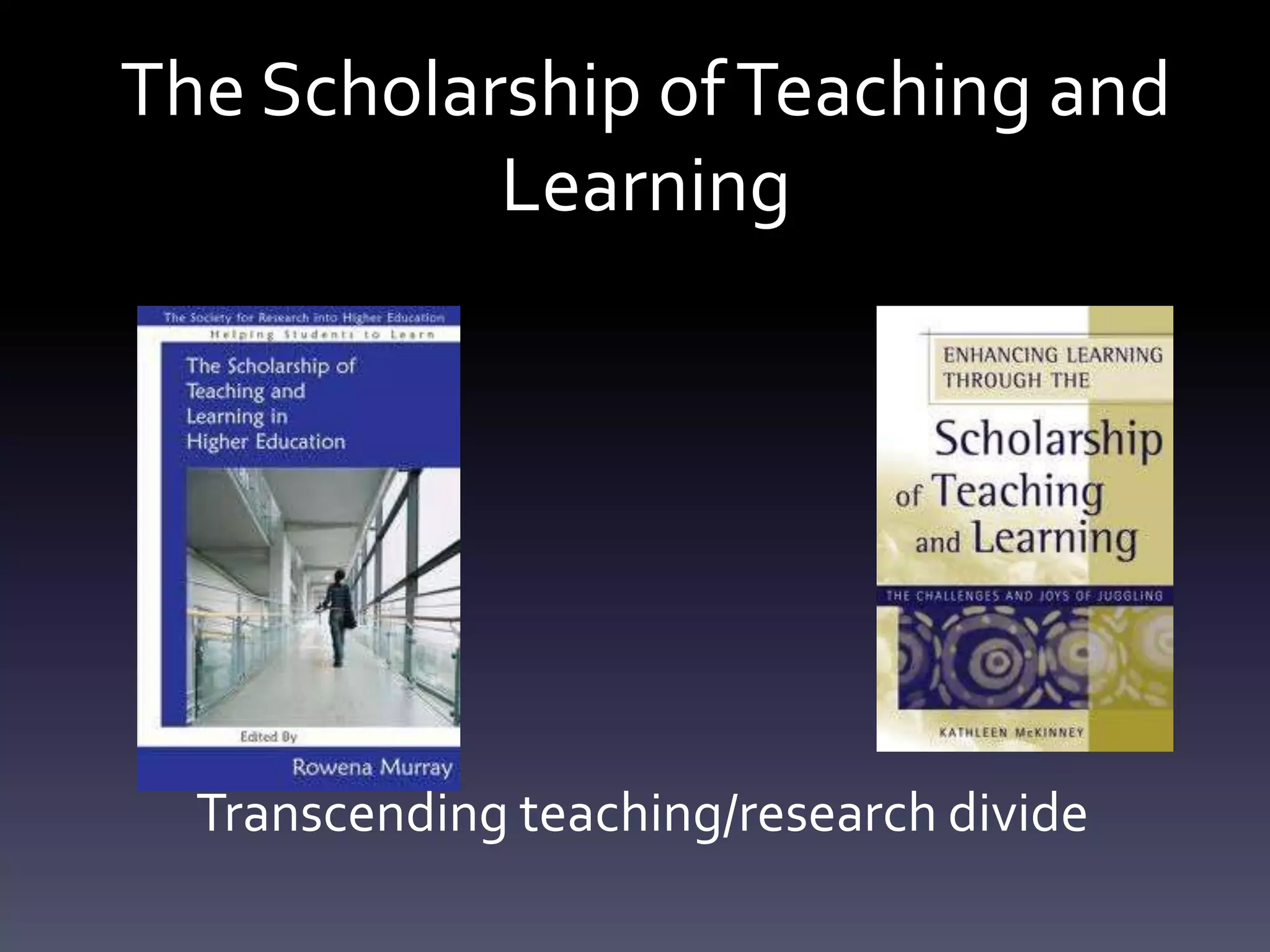 The Scholarship of Teaching and
           Learning




  Transcending teaching/research divide
 