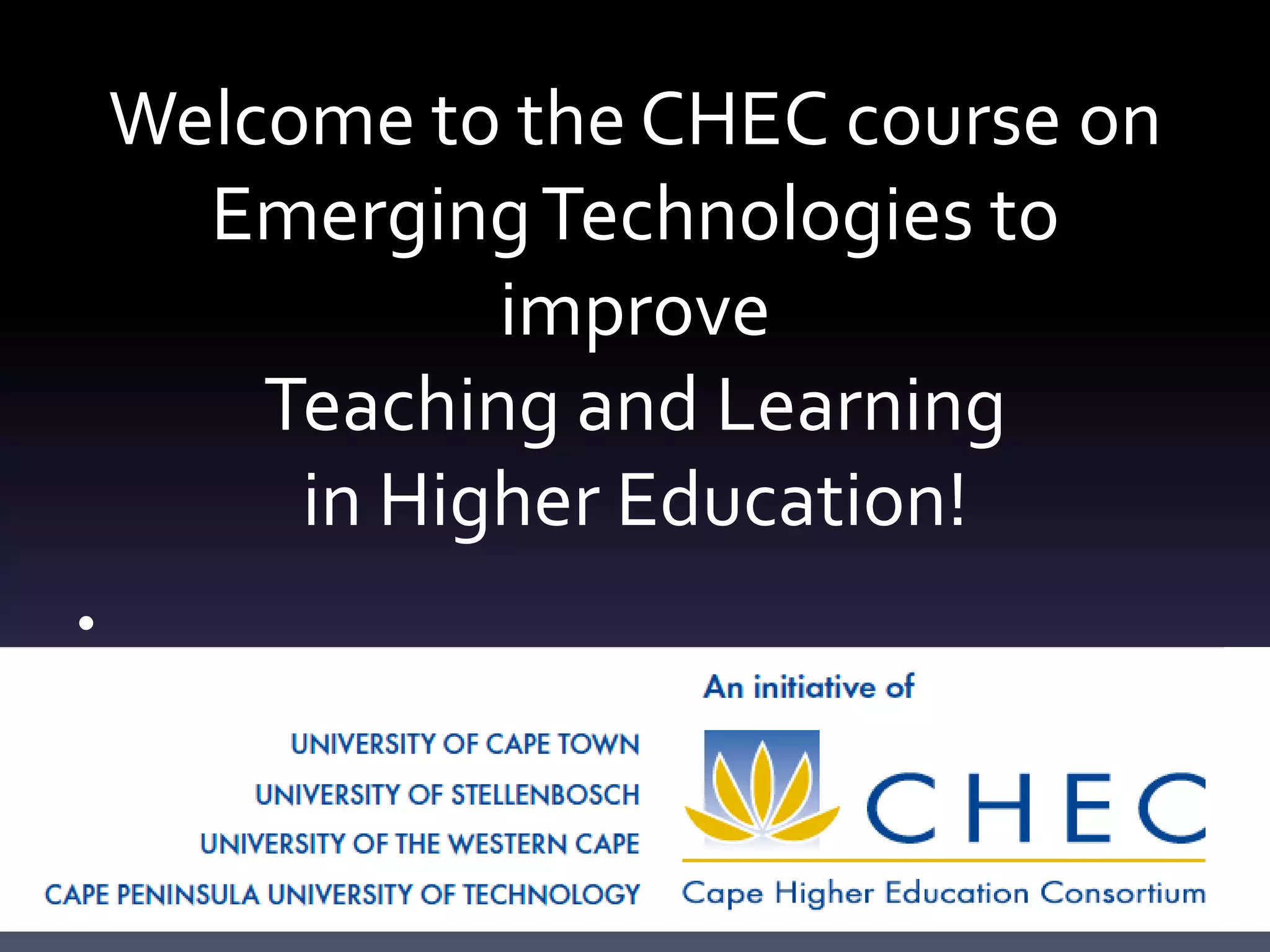 Welcome to the CHEC course on
      Emerging Technologies to
               improve
        Teaching and Learning
         in Higher Education!
•
 