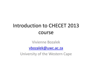 Introduction to CHECET 2013
           course
         Vivienne Bozalek
       vbozalek@uwc.ac.za
  University of the Western Cape
 