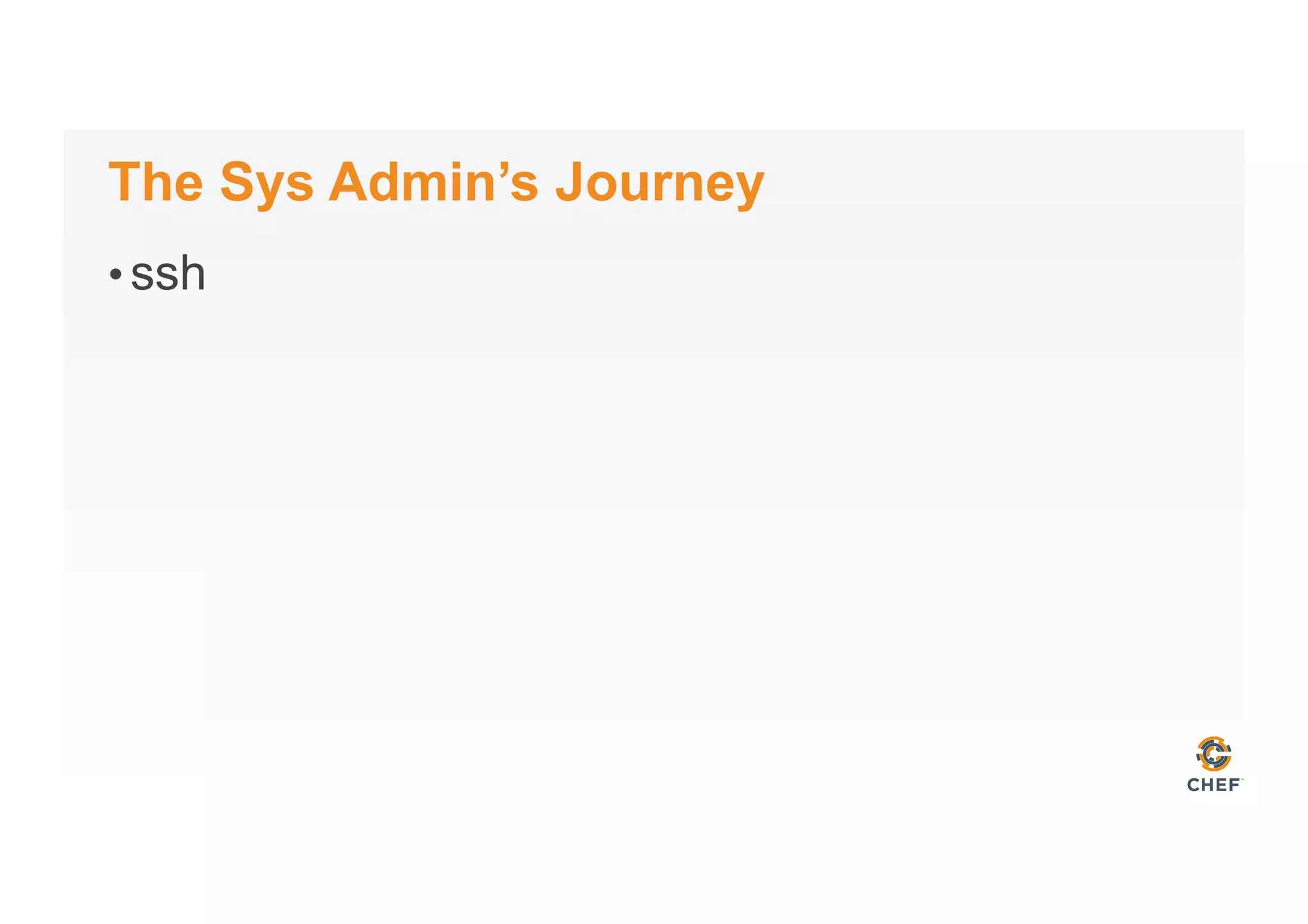 The Sys Admin’s Journey
• ssh
 