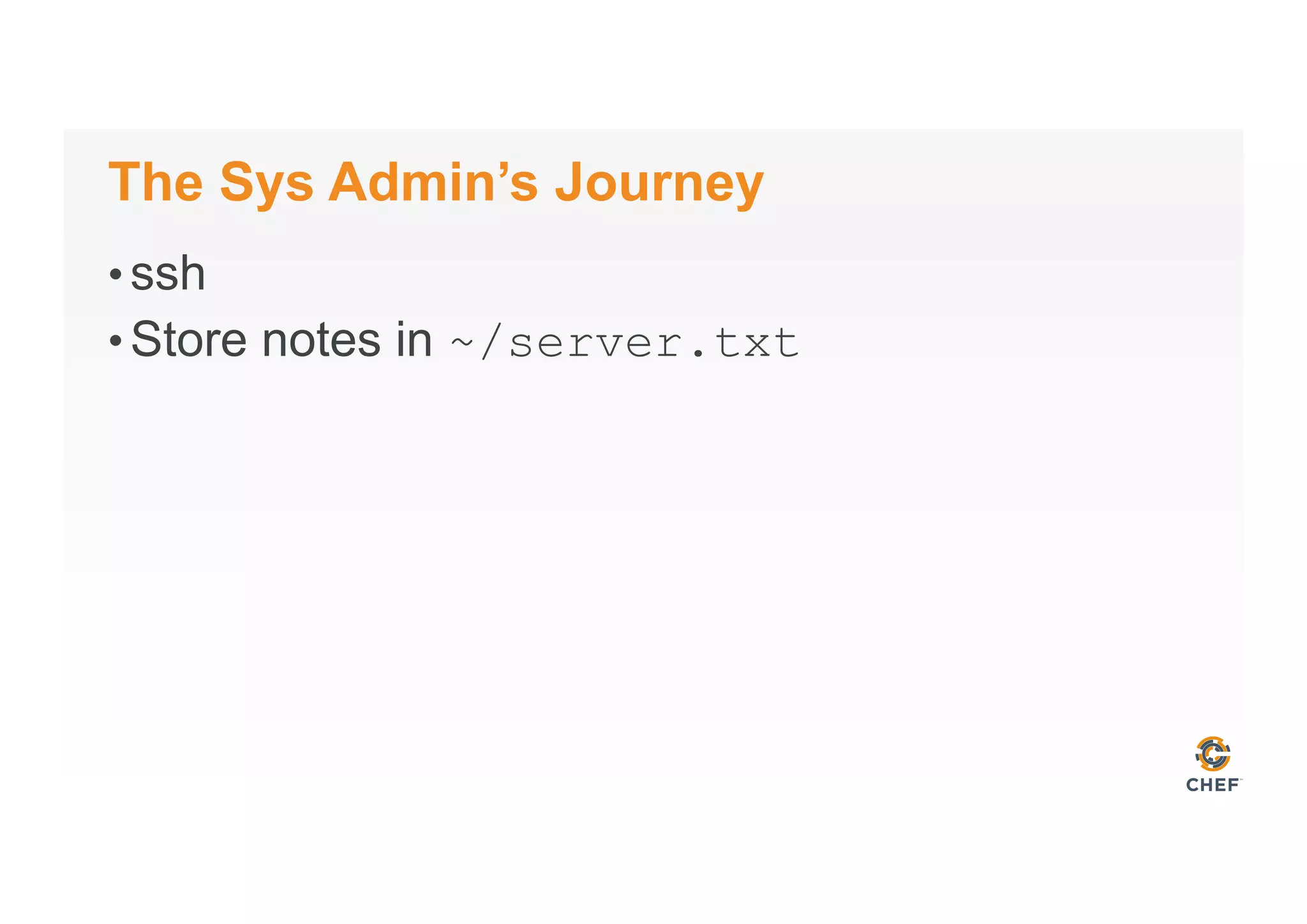 The Sys Admin’s Journey
• ssh
• Store notes in ~/server.txt
 