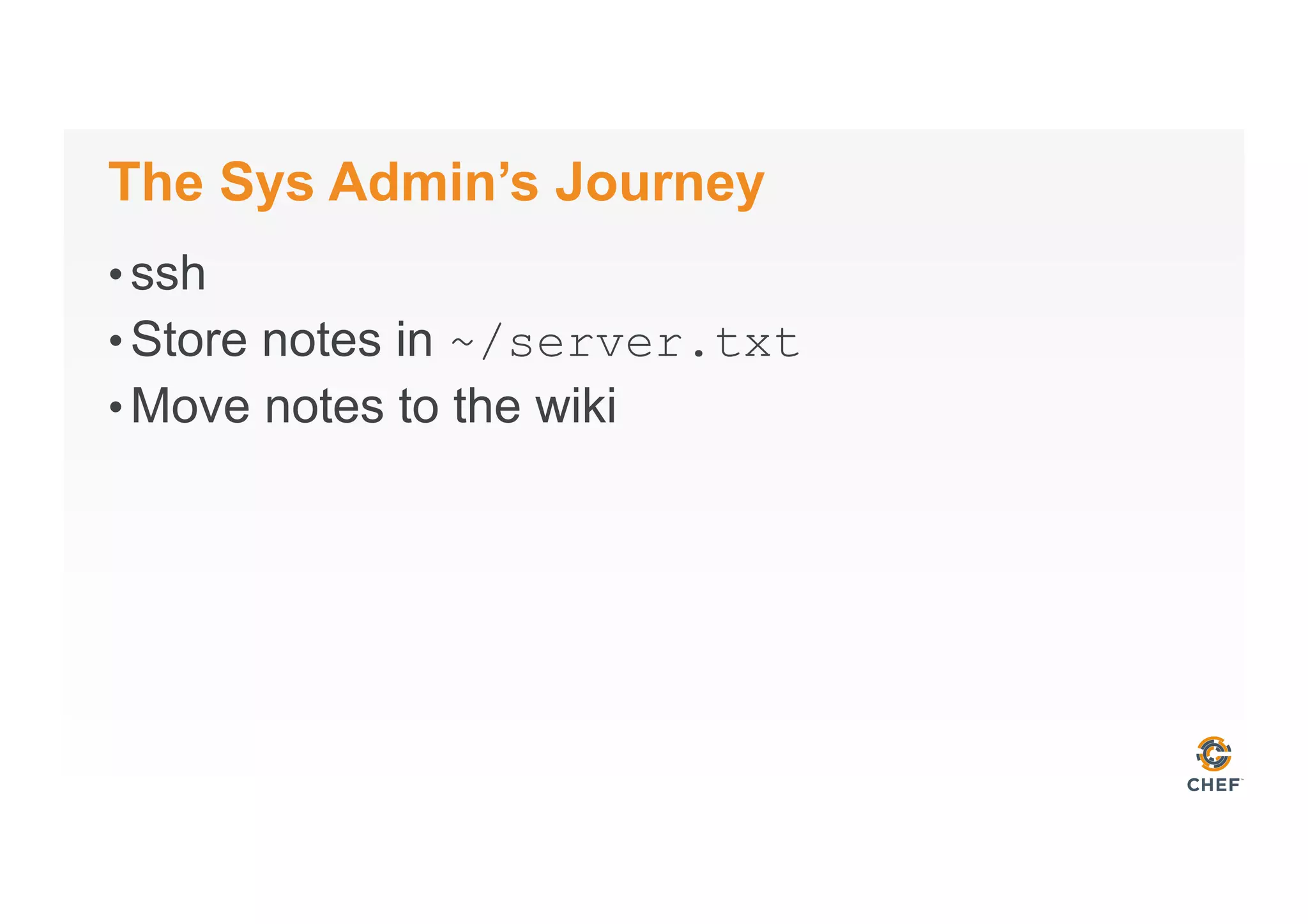 The Sys Admin’s Journey
• ssh
• Store notes in ~/server.txt
• Move notes to the wiki
 