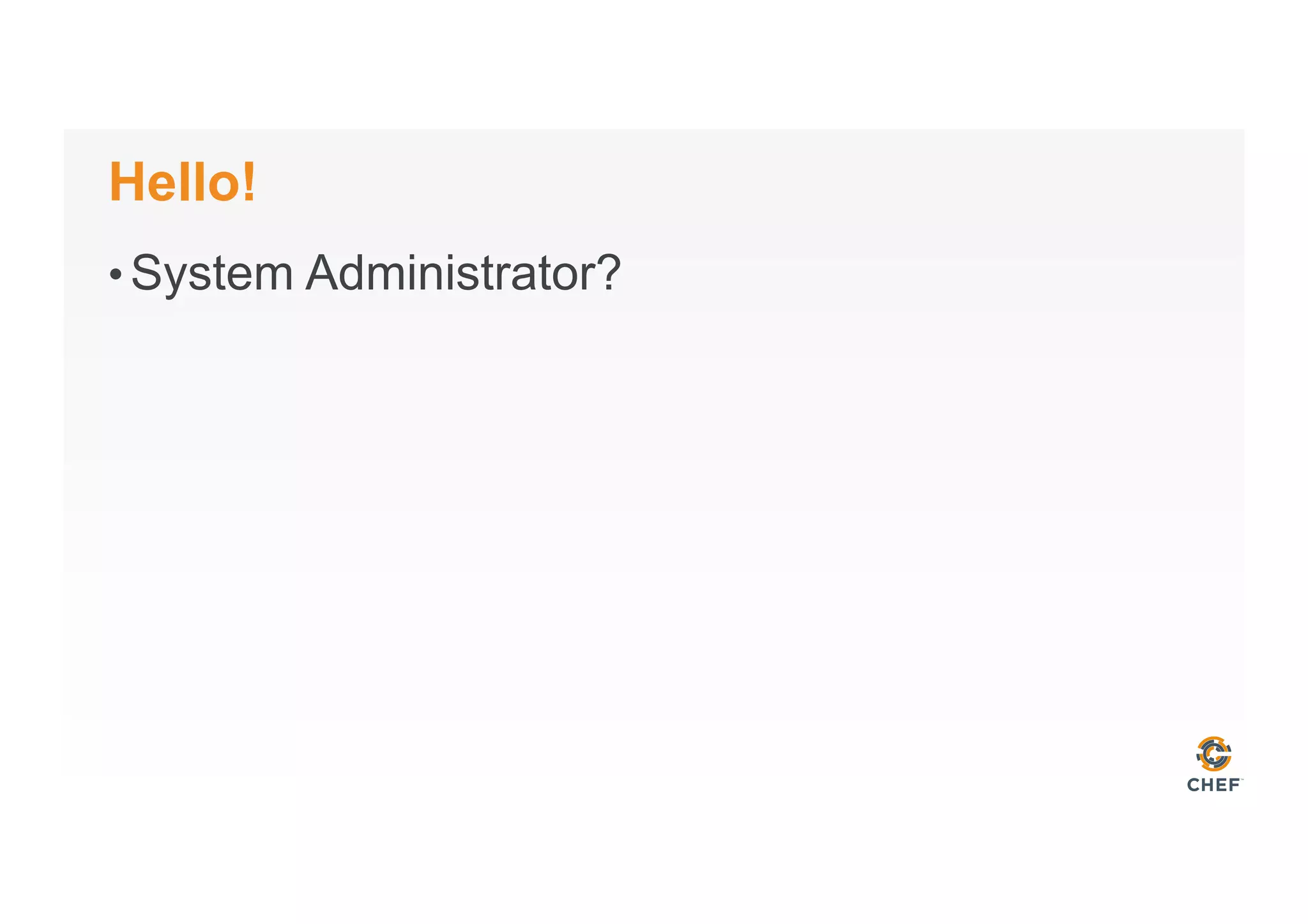 Hello!
• System Administrator?
 