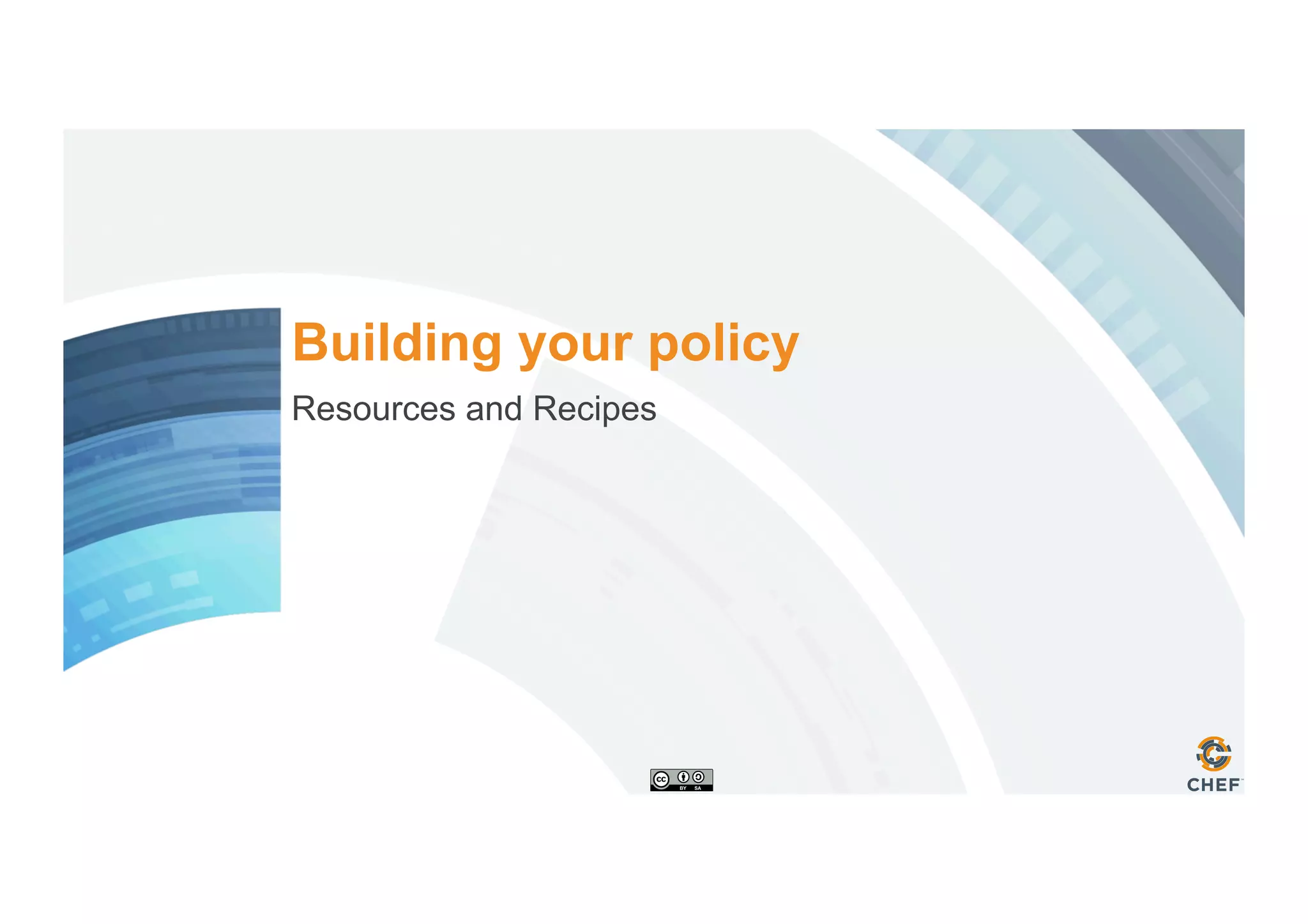 Building your policy
Resources and Recipes
 