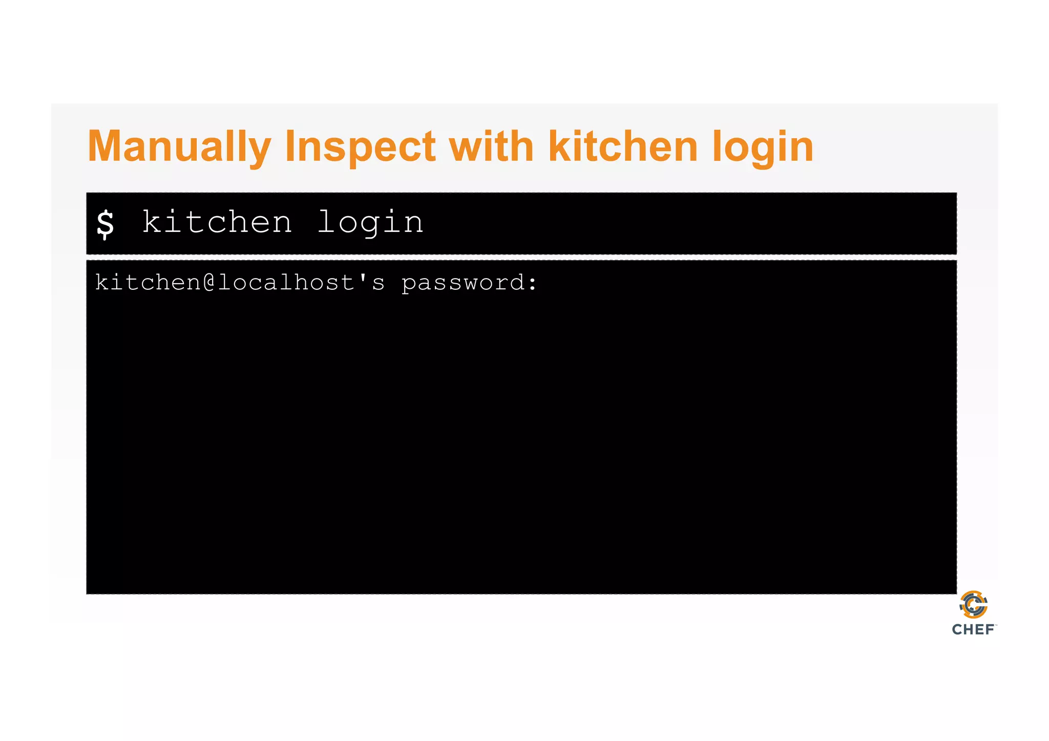 $
kitchen@localhost's password:
Manually Inspect with kitchen login
kitchen login
 