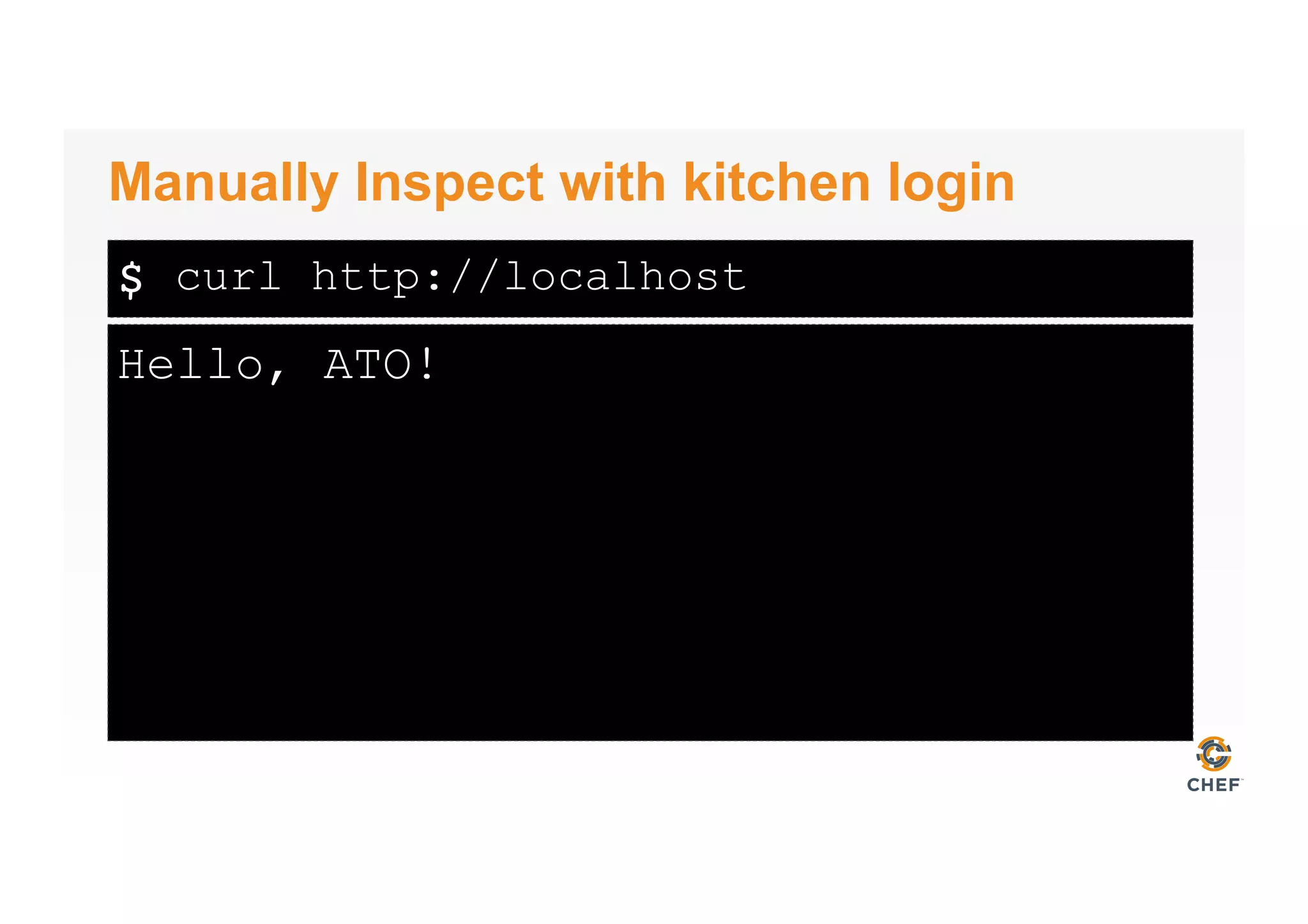 $
Hello, ATO!
Manually Inspect with kitchen login
curl http://localhost
 
