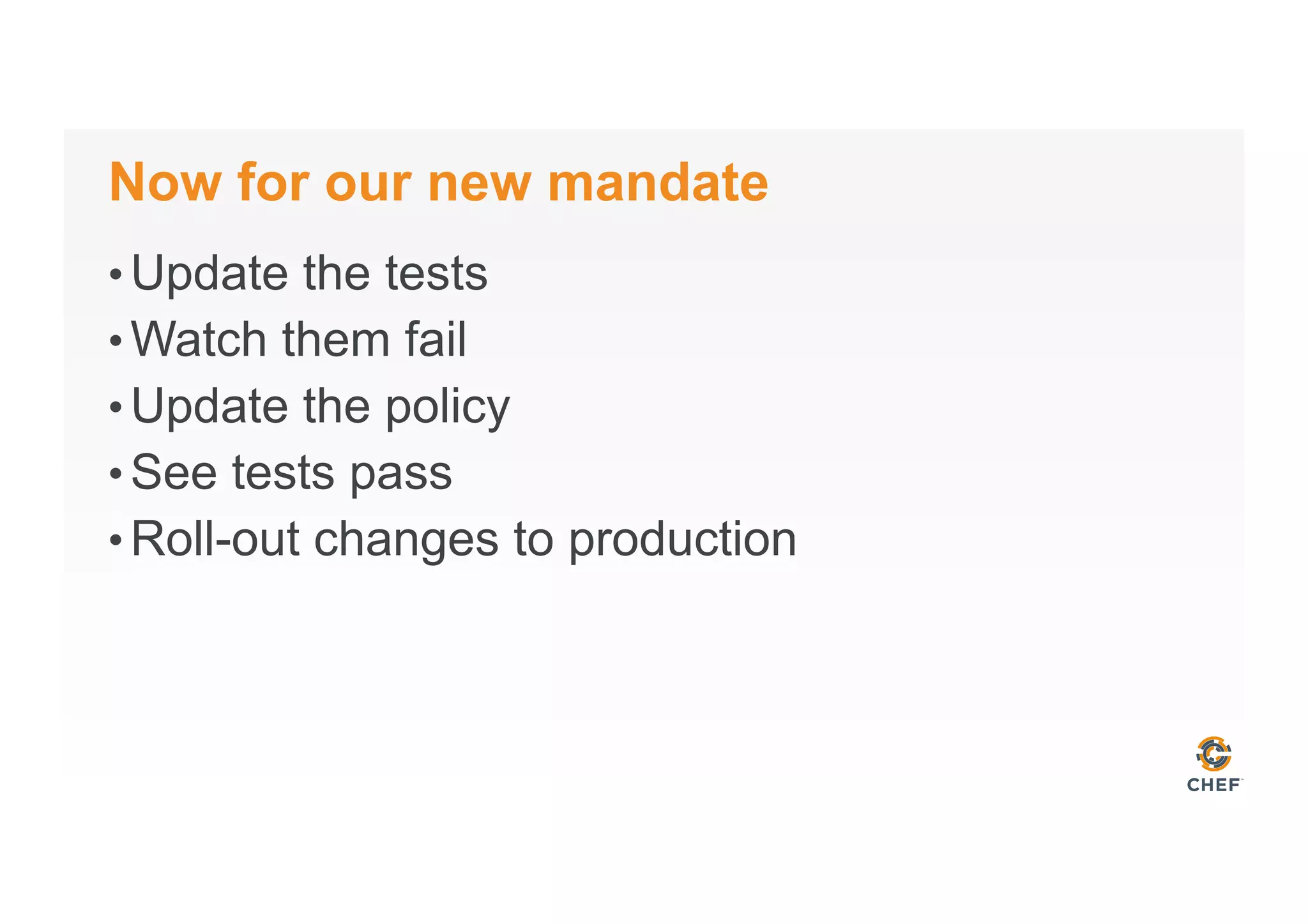 Now for our new mandate
• Update the tests
• Watch them fail
• Update the policy
• See tests pass
• Roll-out changes to production
 