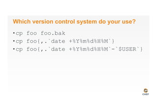 Which version control system do your use?
• cp foo foo.bak
• cp foo{,.`date +%Y%m%d%H%M`}
• cp foo{,.`date +%Y%m%d%H%M`-`$USER`}
 