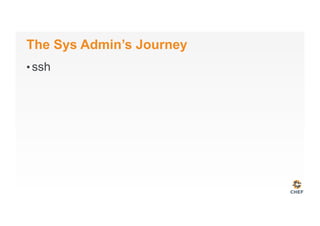 The Sys Admin’s Journey
• ssh
 