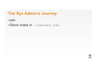 The Sys Admin’s Journey
• ssh
• Store notes in ~/server.txt
 