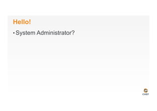 Hello!
• System Administrator?
 