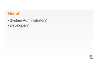Hello!
• System Administrator?
• Developer?
 