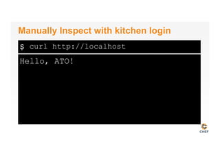 $
Hello, ATO!
Manually Inspect with kitchen login
curl http://localhost
 