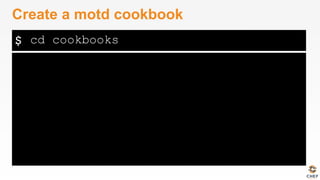 $
Create a motd cookbook
cd cookbooks
 