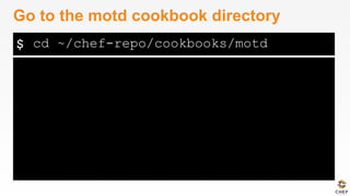 $
Go to the motd cookbook directory
cd ~/chef-repo/cookbooks/motd
 