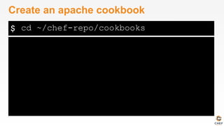 $
Create an apache cookbook
cd ~/chef-repo/cookbooks
 