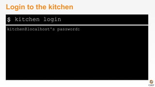 $
kitchen@localhost's password:
Login to the kitchen
kitchen login
 