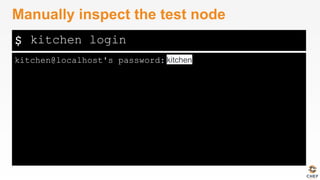 $
kitchen@localhost's password:
Manually inspect the test node
kitchen login
kitchen
 