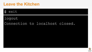 $
logout
Connection to localhost closed.
Leave the Kitchen
exit
 